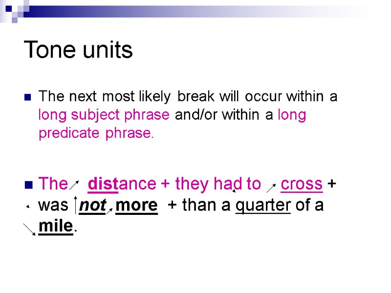 Tone units The next most likely break will occur within a long subject phrase